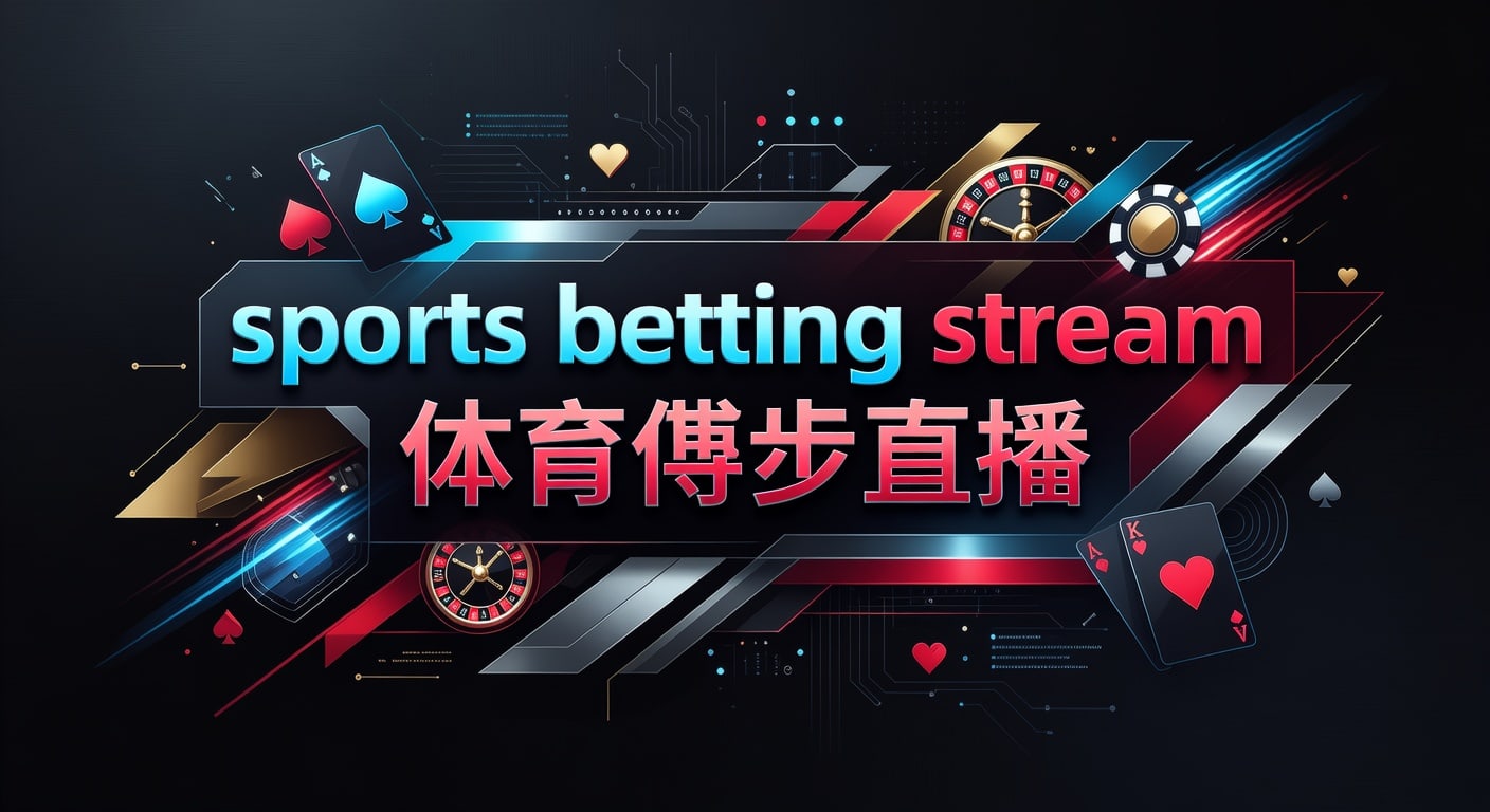 sports betting stream 体育博彩直播：看懂信号与赛事体验